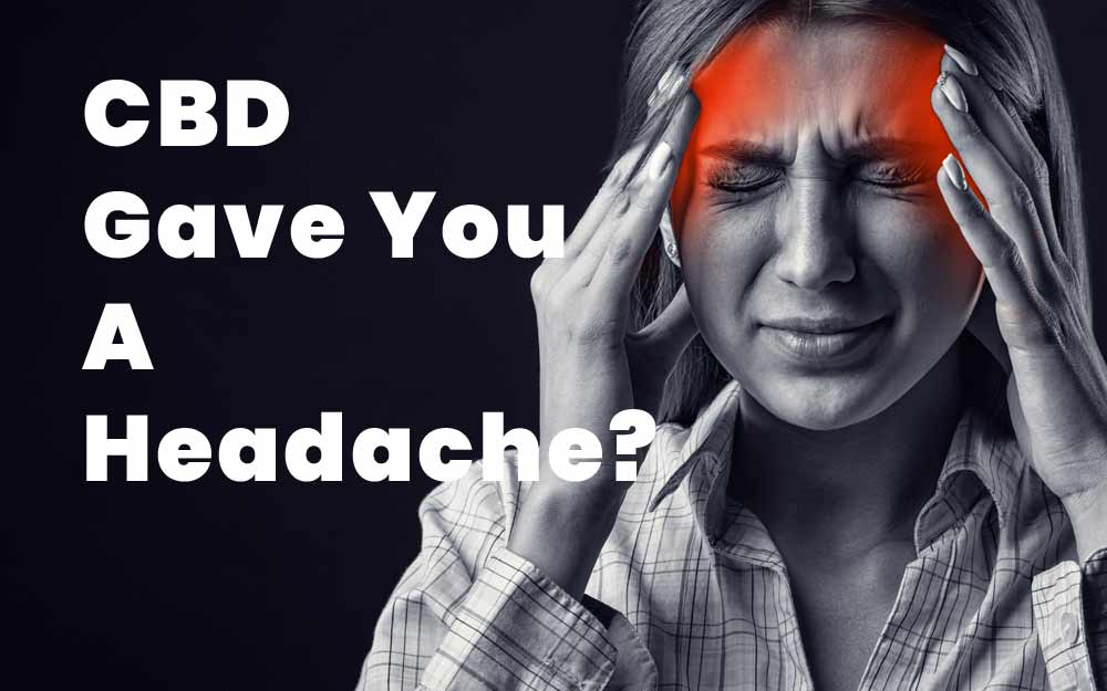 Headache After Taking CBD? Can CBD Actually Give You A Headache Or Migraine?