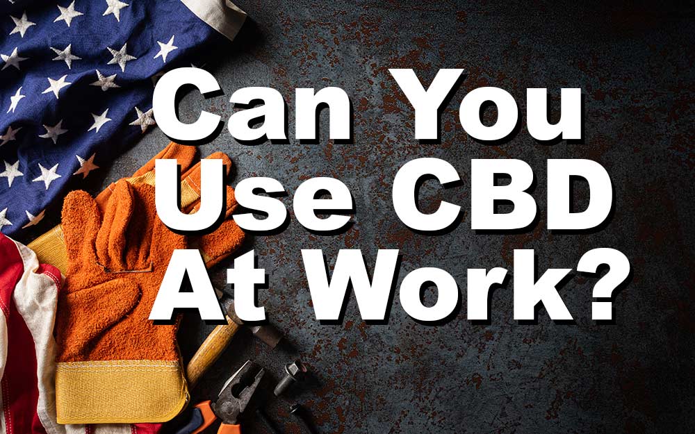 Can You Use CBD At Work? Civilians, Teachers, Gov, Military, Etc