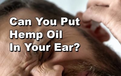 Can You Put Hemp Oil In Your Ear? What You Need To Know