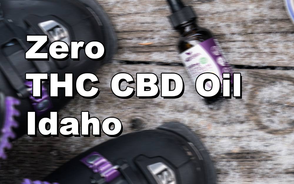 Zero THC CBD Oil Idaho: Where To Buy Safe Quality THC Free CBD Oil In Idaho